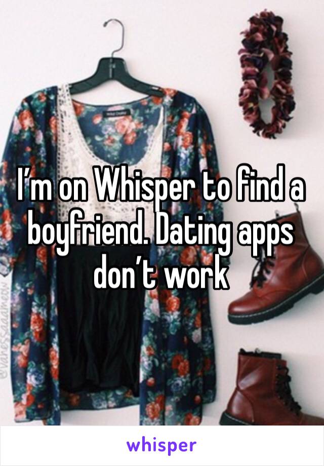 I’m on Whisper to find a boyfriend. Dating apps don’t work