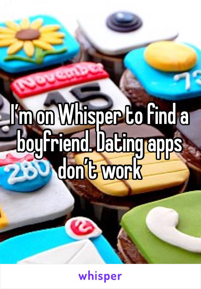 I’m on Whisper to find a boyfriend. Dating apps don’t work