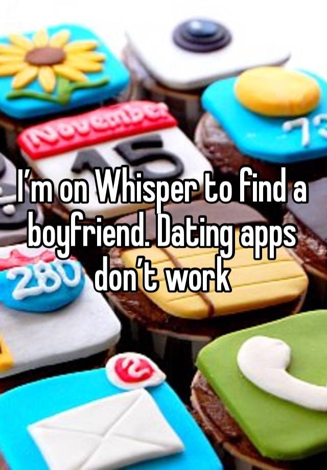 I’m on Whisper to find a boyfriend. Dating apps don’t work