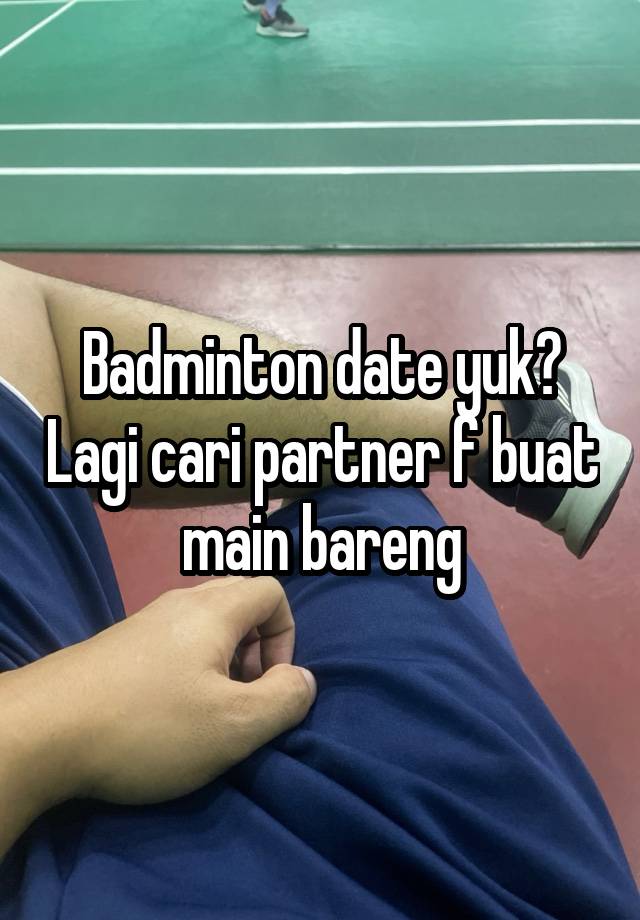 Badminton date yuk? Lagi cari partner f buat main bareng