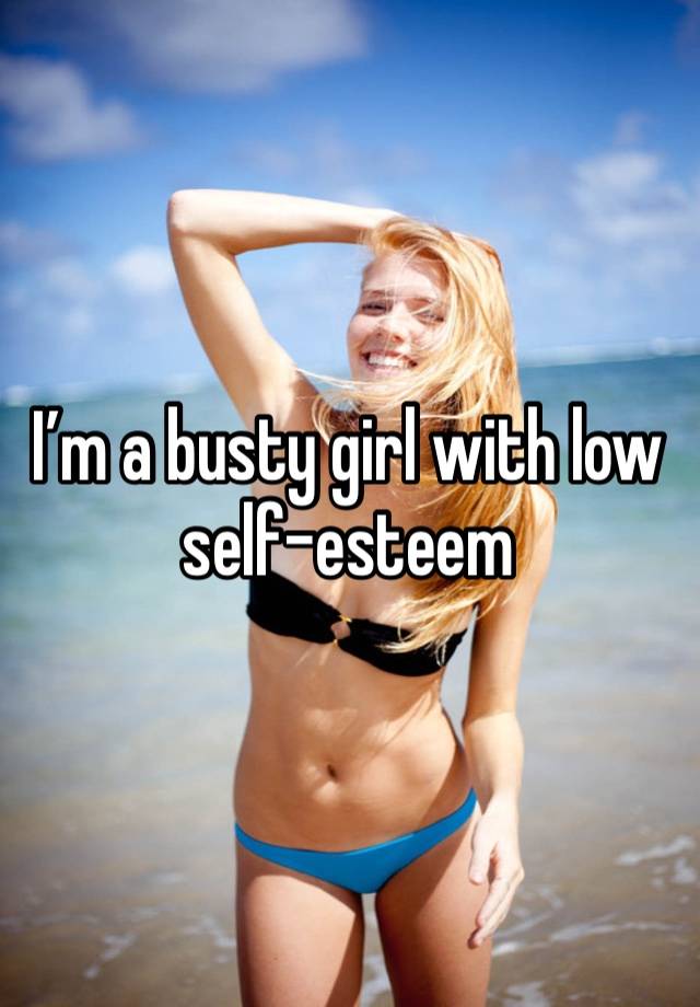 I’m a busty girl with low self-esteem