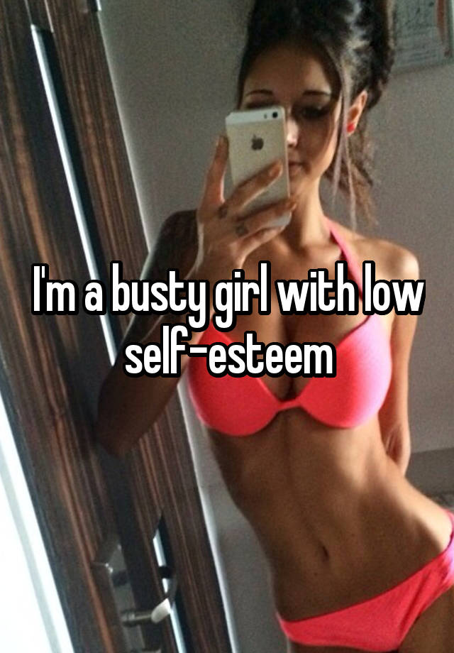 I'm a busty girl with low self-esteem