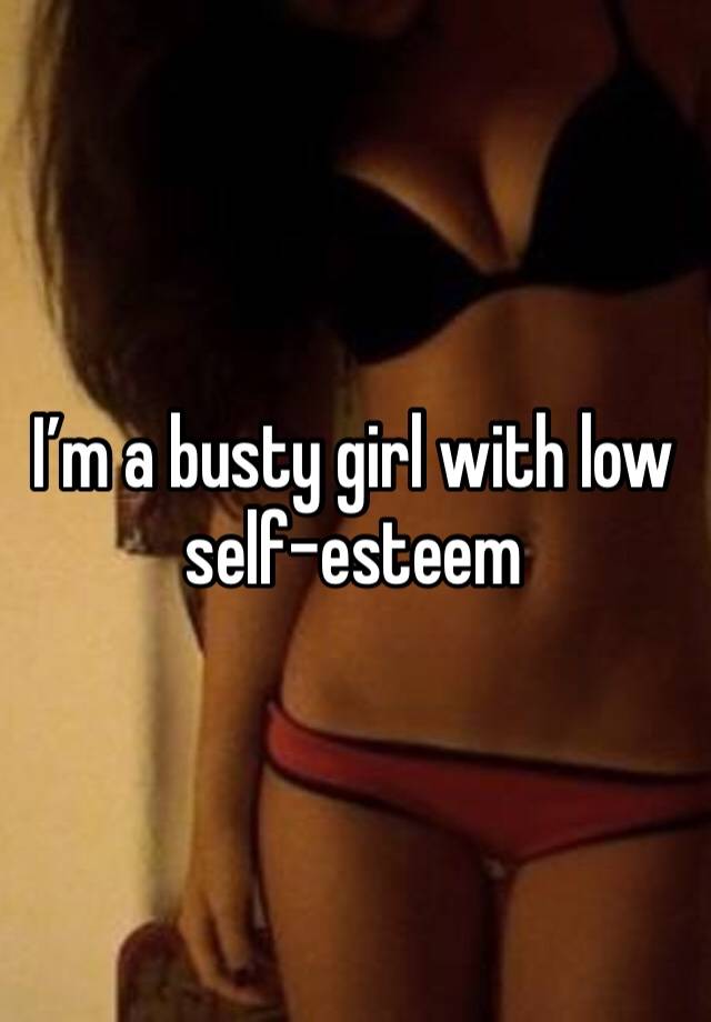 I’m a busty girl with low self-esteem