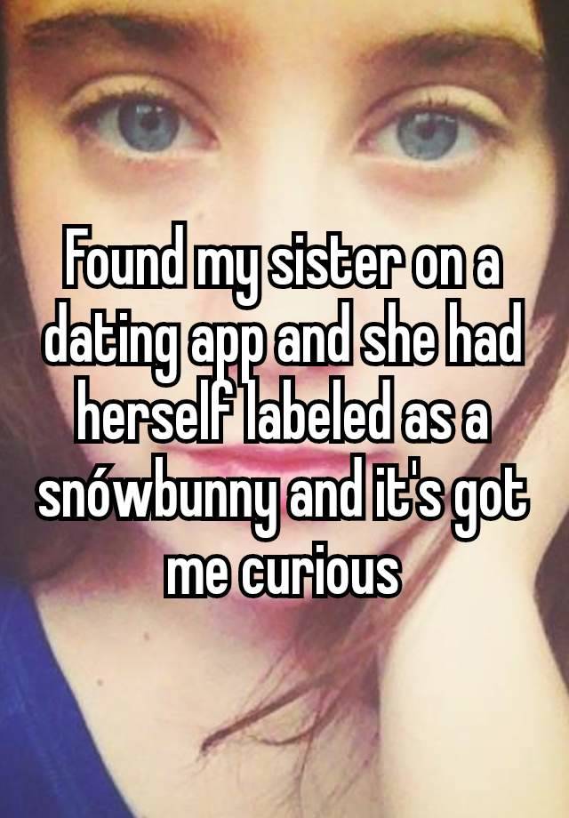 Found my sister on a dating app and she had herself labeled as a snówbunny and it's got me curious