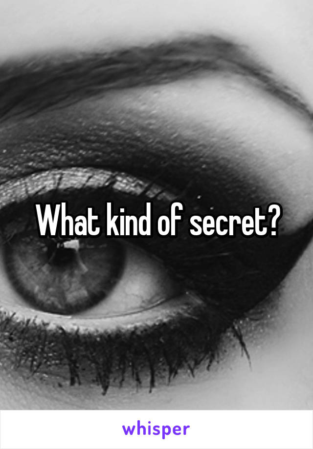 What kind of secret?