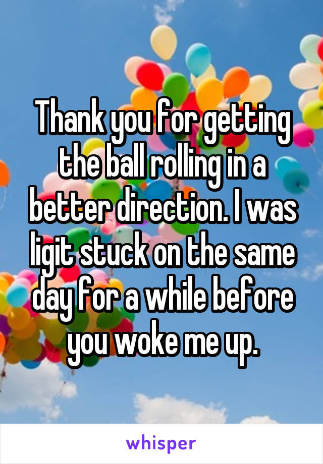 Thank you for getting the ball rolling in a better direction. I was ligit stuck on the same day for a while before you woke me up.