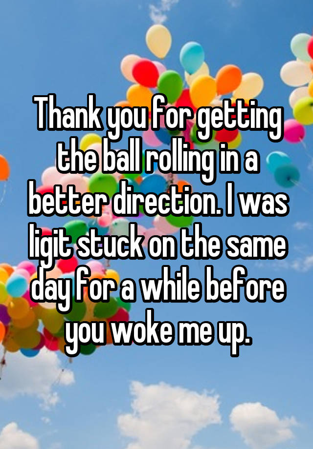 Thank you for getting the ball rolling in a better direction. I was ligit stuck on the same day for a while before you woke me up.