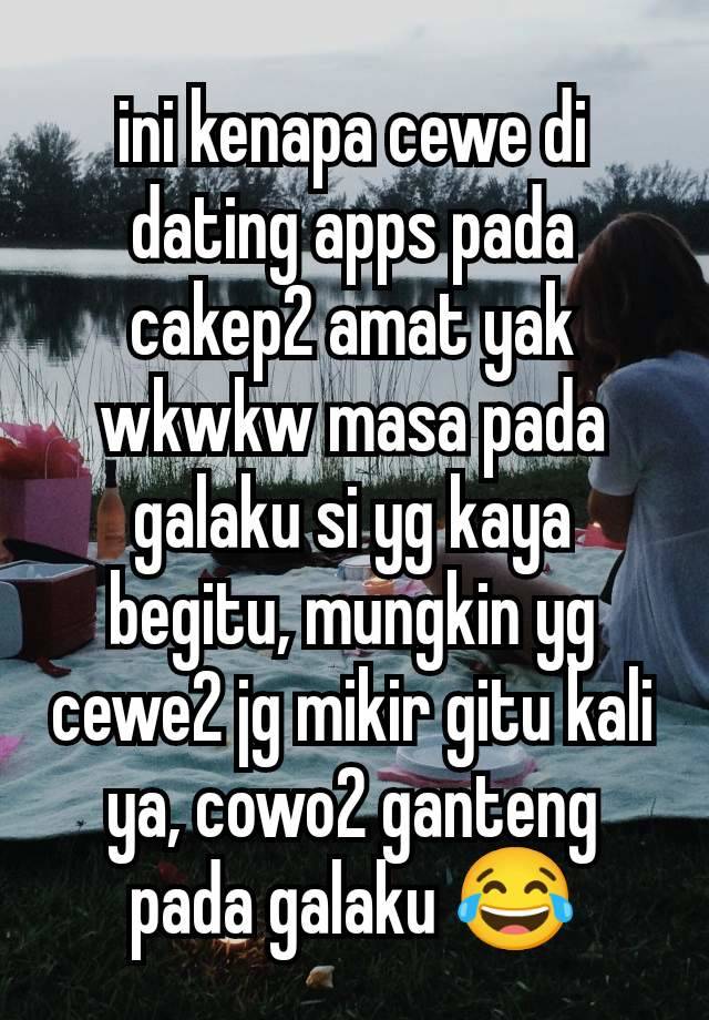 ini kenapa cewe di dating apps pada cakep2 amat yak wkwkw masa pada galaku si yg kaya begitu, mungkin yg cewe2 jg mikir gitu kali ya, cowo2 ganteng pada galaku 😂