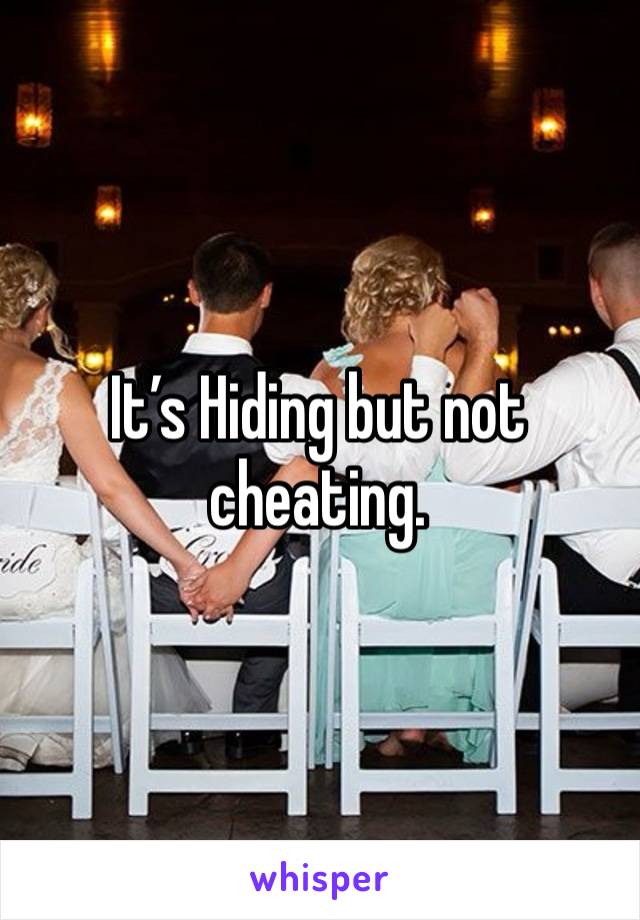 It’s Hiding but not cheating.