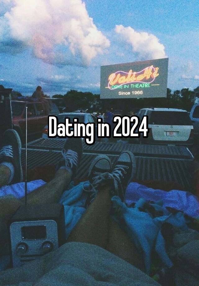 Dating in 2024 
