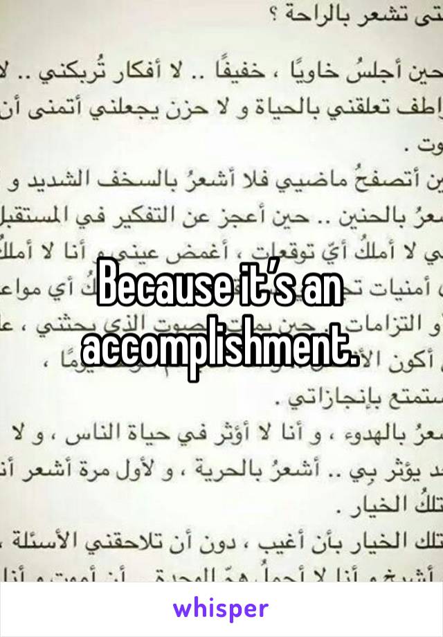 Because it’s an accomplishment. 