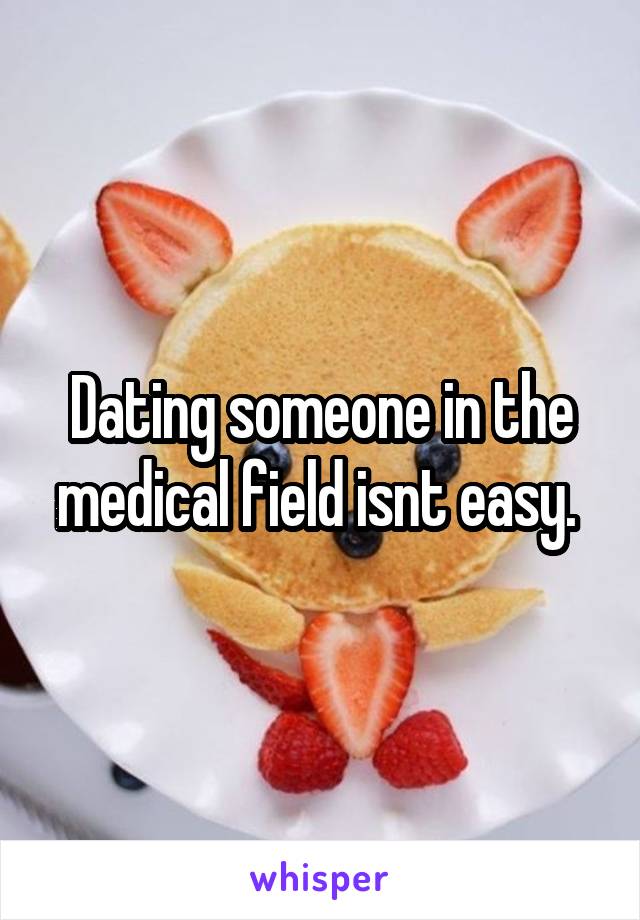 Dating someone in the medical field isnt easy. 