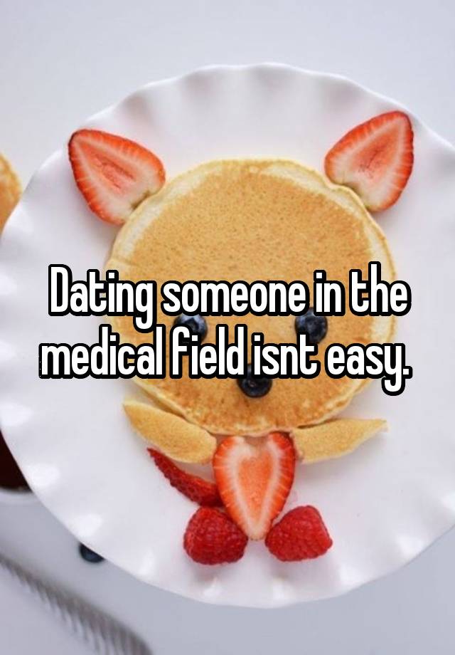 Dating someone in the medical field isnt easy. 