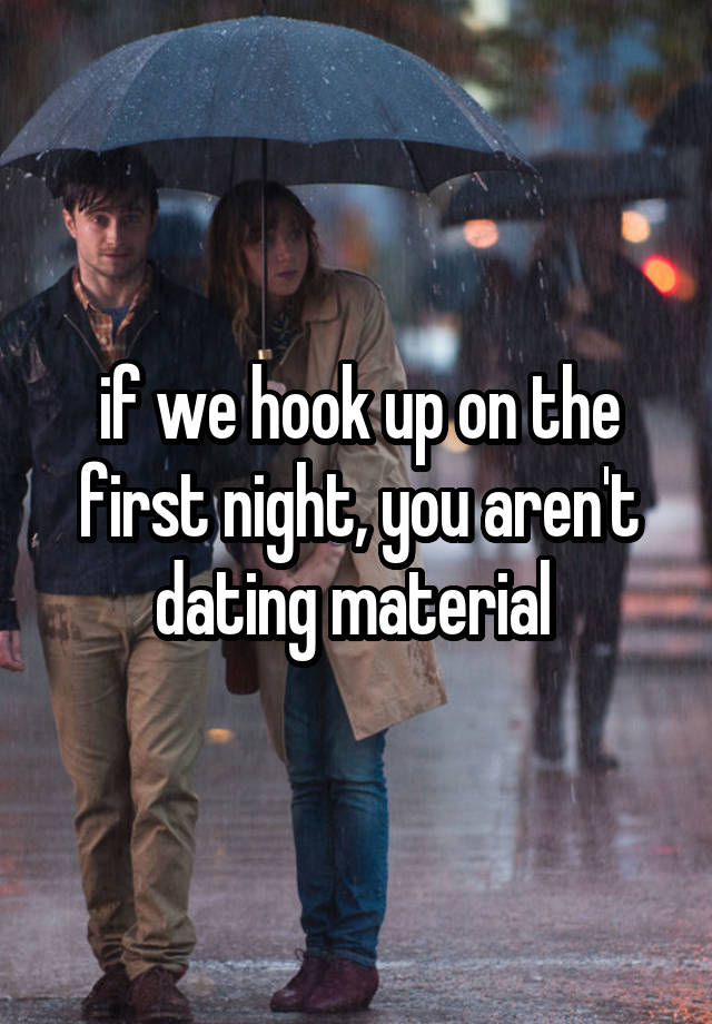 if we hook up on the first night, you aren't dating material 