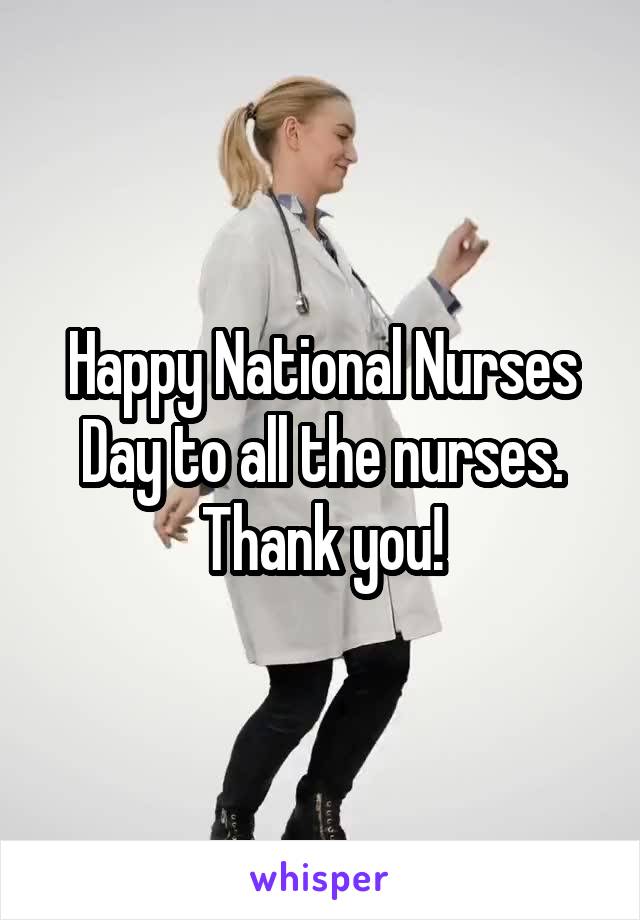 Happy National Nurses Day to all the nurses.
Thank you!