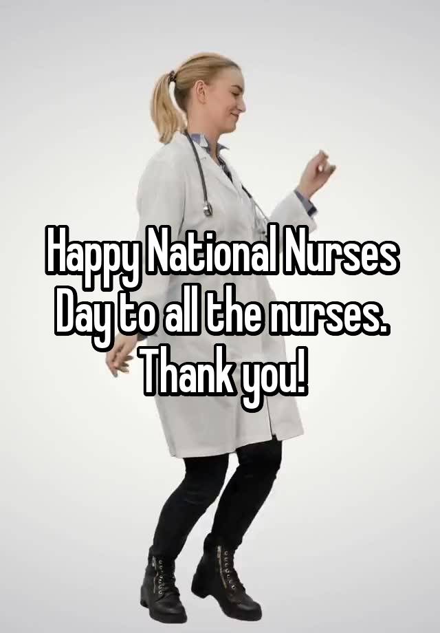 Happy National Nurses Day to all the nurses.
Thank you!