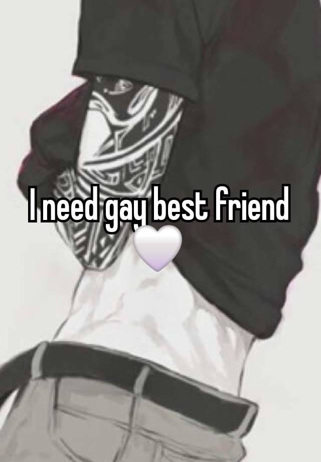 I need gay best friend 🤍 