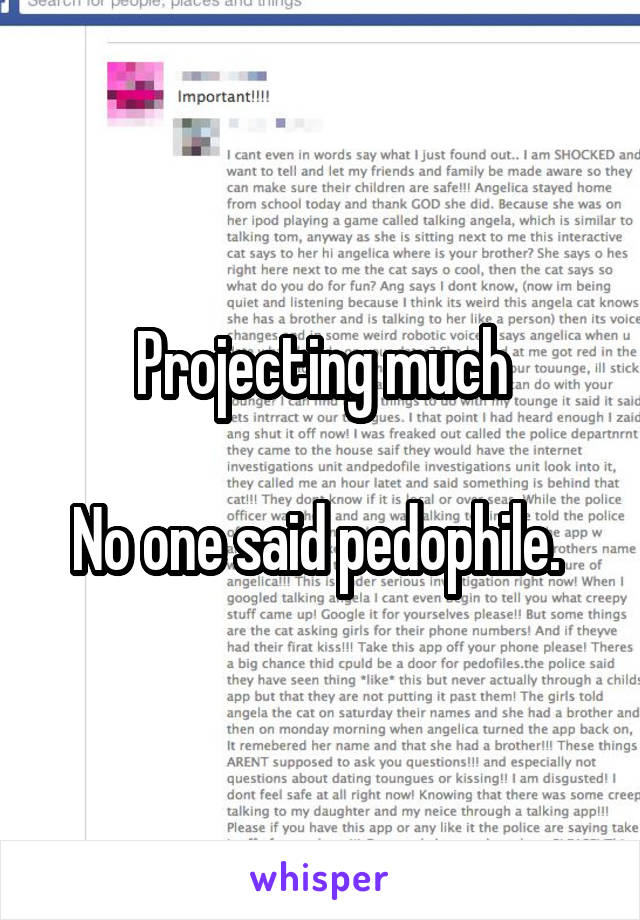 Projecting much

No one said pedophile. 