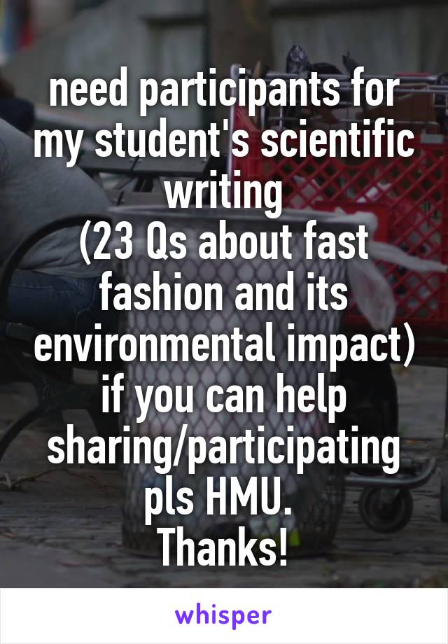 need participants for my student's scientific writing
(23 Qs about fast fashion and its environmental impact)
if you can help sharing/participating pls HMU. 
Thanks!