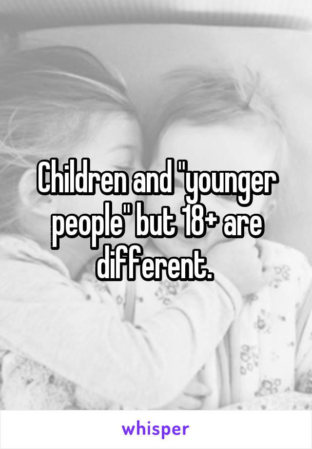 Children and "younger people" but 18+ are different. 