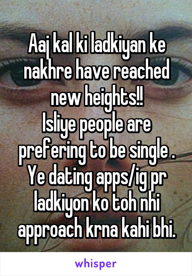 Aaj kal ki ladkiyan ke nakhre have reached new heights!!
Isliye people are prefering to be single .
Ye dating apps/ig pr ladkiyon ko toh nhi approach krna kahi bhi.