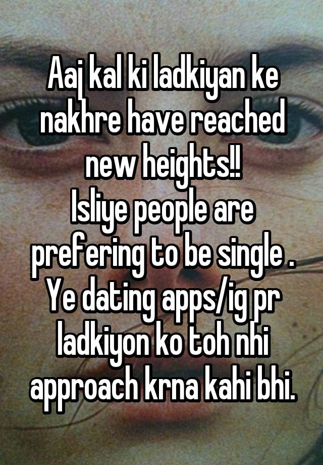 Aaj kal ki ladkiyan ke nakhre have reached new heights!!
Isliye people are prefering to be single .
Ye dating apps/ig pr ladkiyon ko toh nhi approach krna kahi bhi.