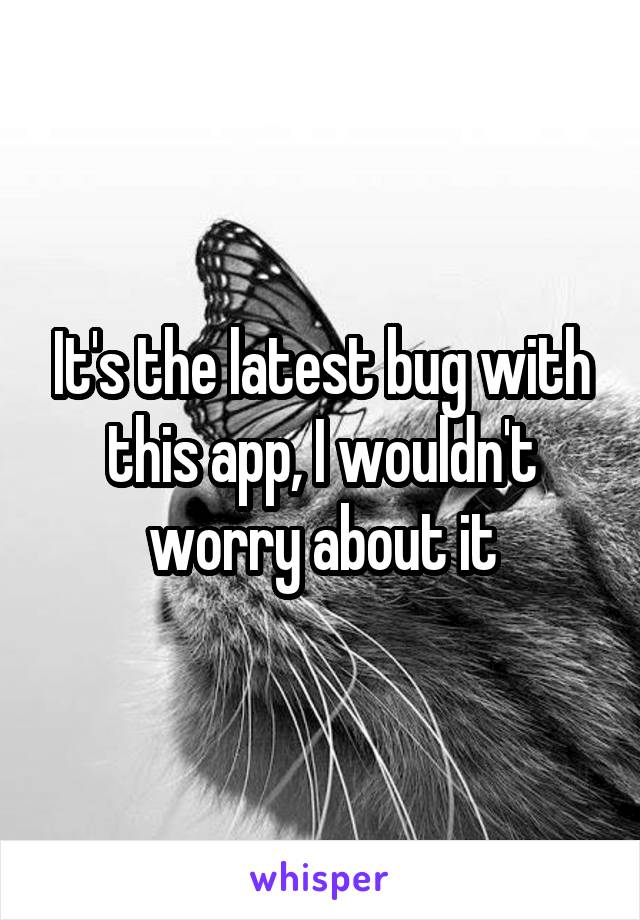 It's the latest bug with this app, I wouldn't worry about it