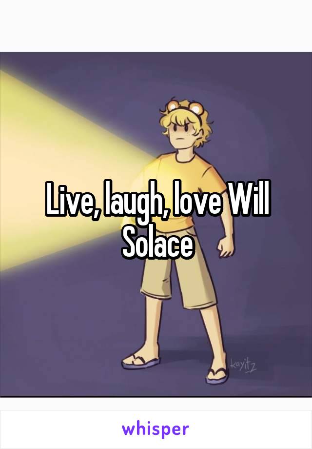 Live, laugh, love Will Solace