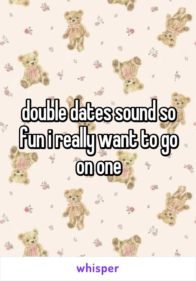 double dates sound so fun i really want to go on one