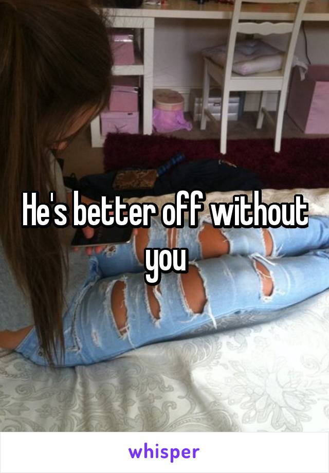 He's better off without you