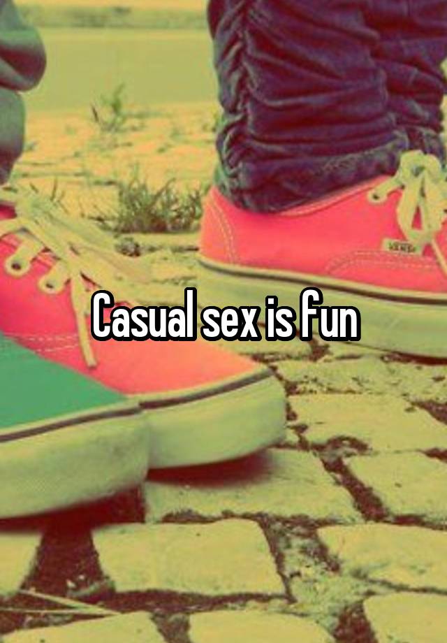 Casual sex is fun