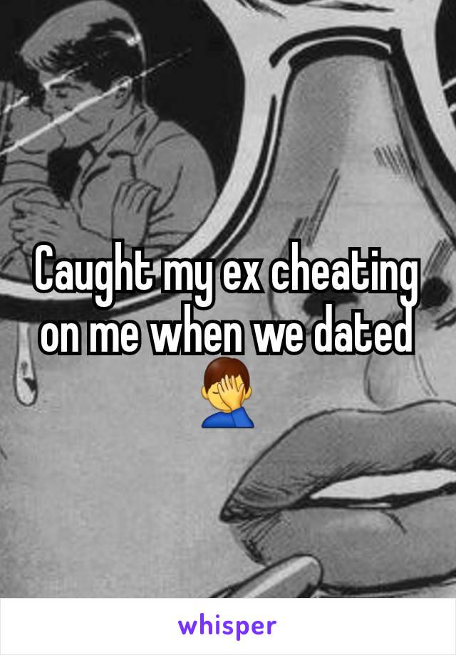 Caught my ex cheating on me when we dated 🤦‍♂️