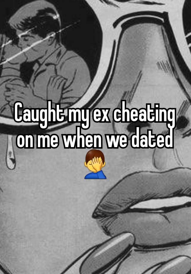 Caught my ex cheating on me when we dated 🤦‍♂️