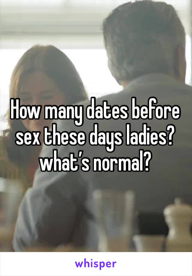 How many dates before sex these days ladies?what’s normal?