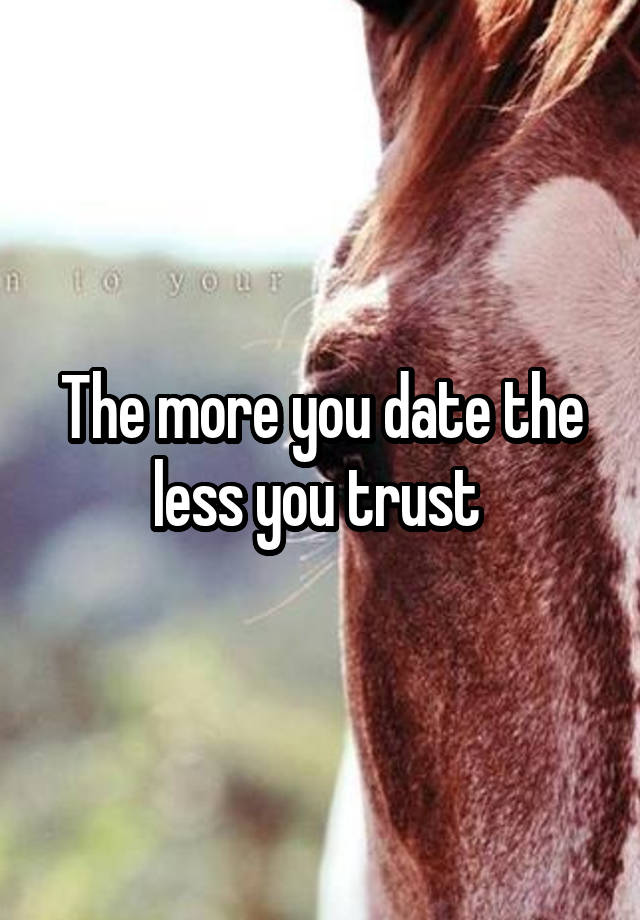 The more you date the less you trust 