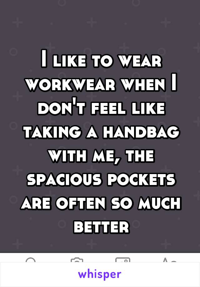 I like to wear workwear when I don't feel like taking a handbag with me, the spacious pockets are often so much better