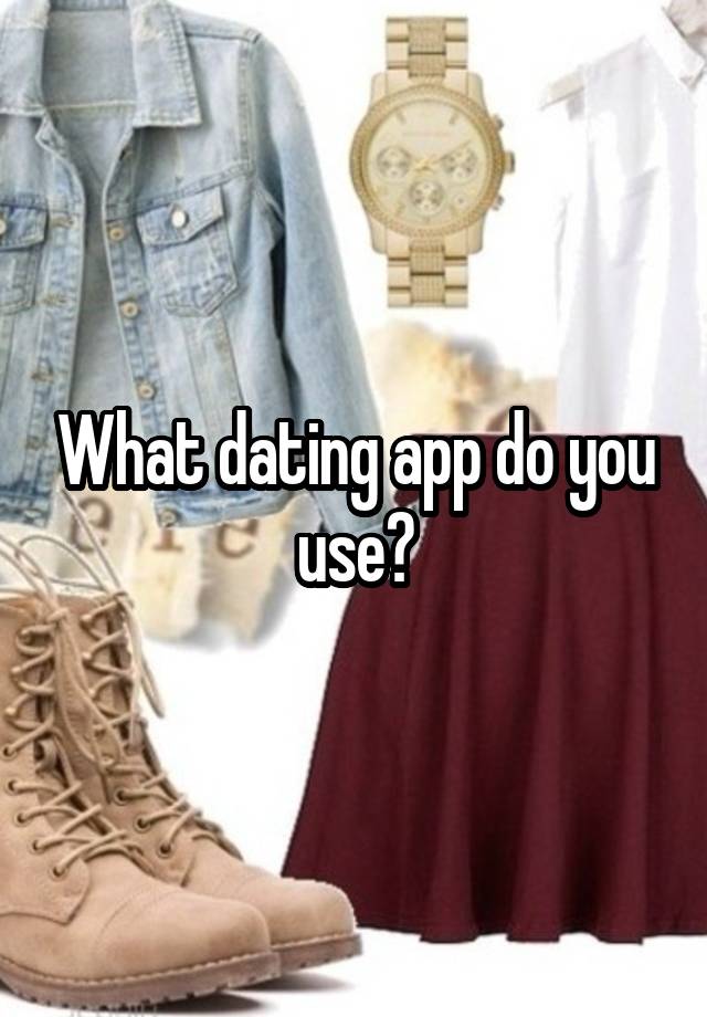 What dating app do you use?