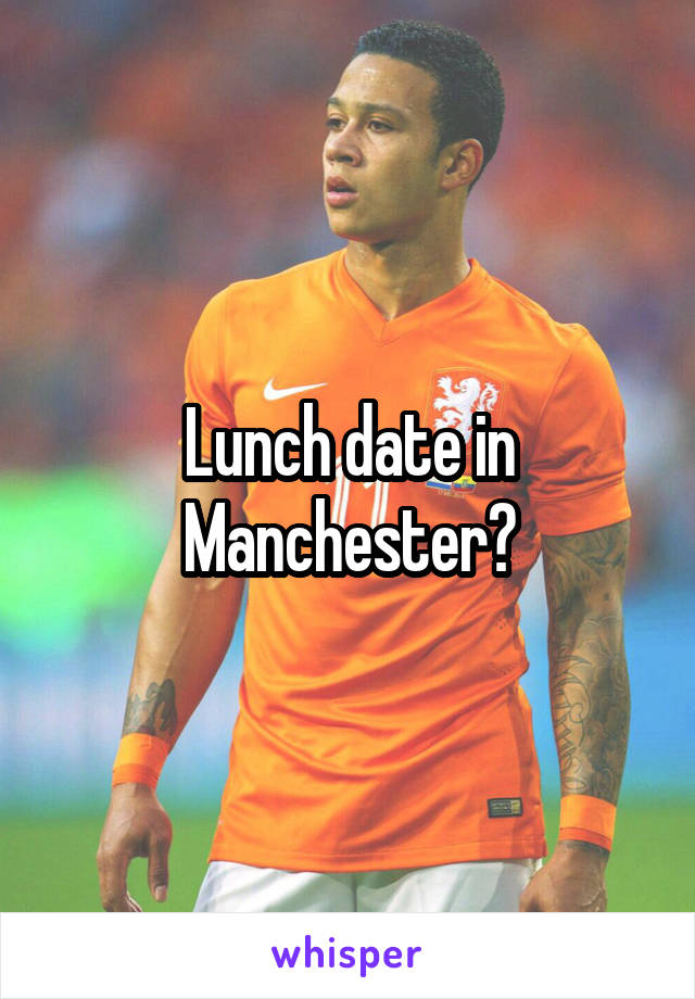 Lunch date in Manchester?