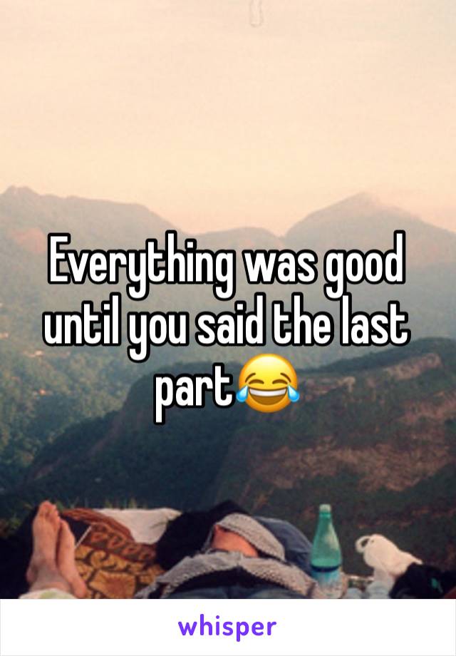 Everything was good until you said the last part😂