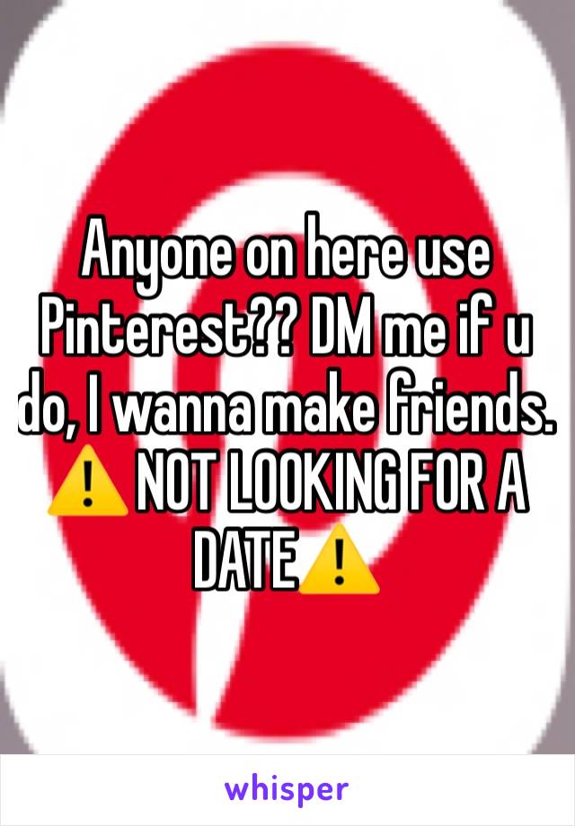 Anyone on here use Pinterest?? DM me if u do, I wanna make friends.
⚠️ NOT LOOKING FOR A DATE⚠️