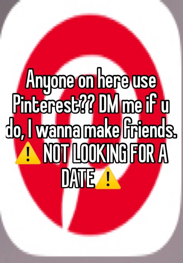 Anyone on here use Pinterest?? DM me if u do, I wanna make friends.
⚠️ NOT LOOKING FOR A DATE⚠️