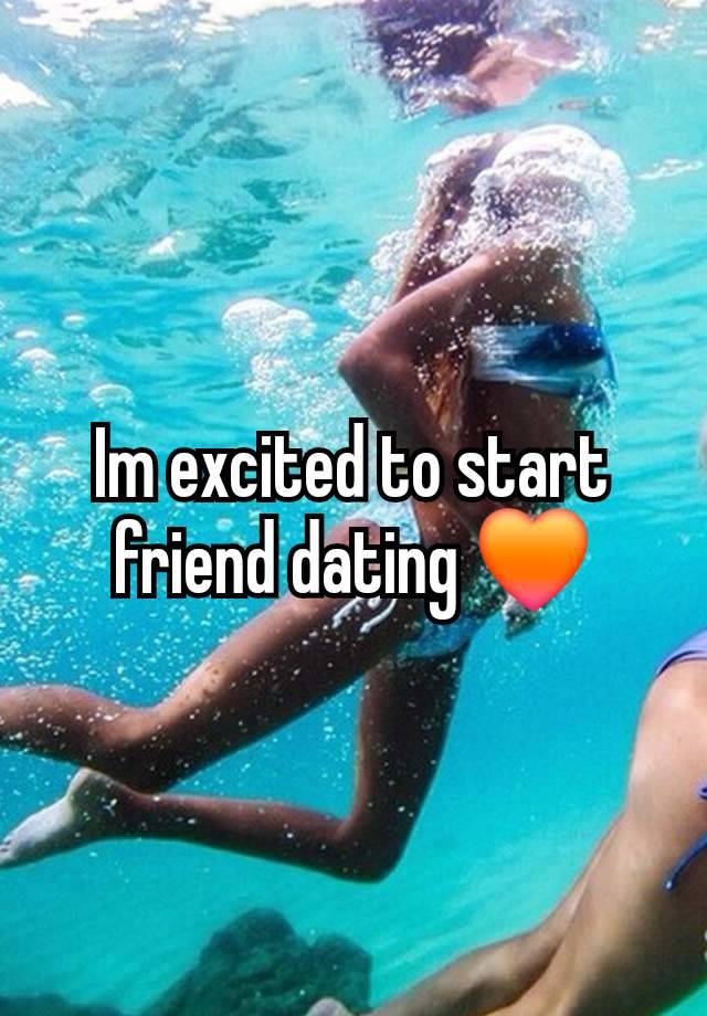 Im excited to start friend dating 🧡