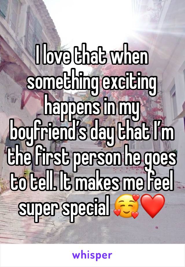 I love that when something exciting happens in my boyfriend’s day that I’m the first person he goes to tell. It makes me feel super special 🥰❤️