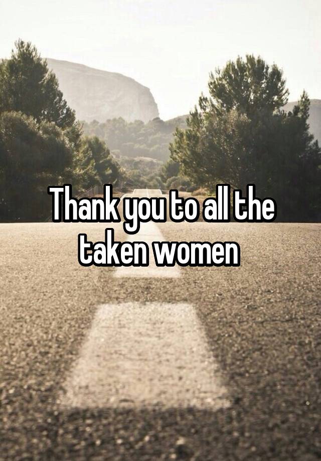 Thank you to all the taken women 