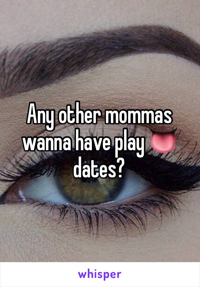 Any other mommas wanna have play 👅 dates? 