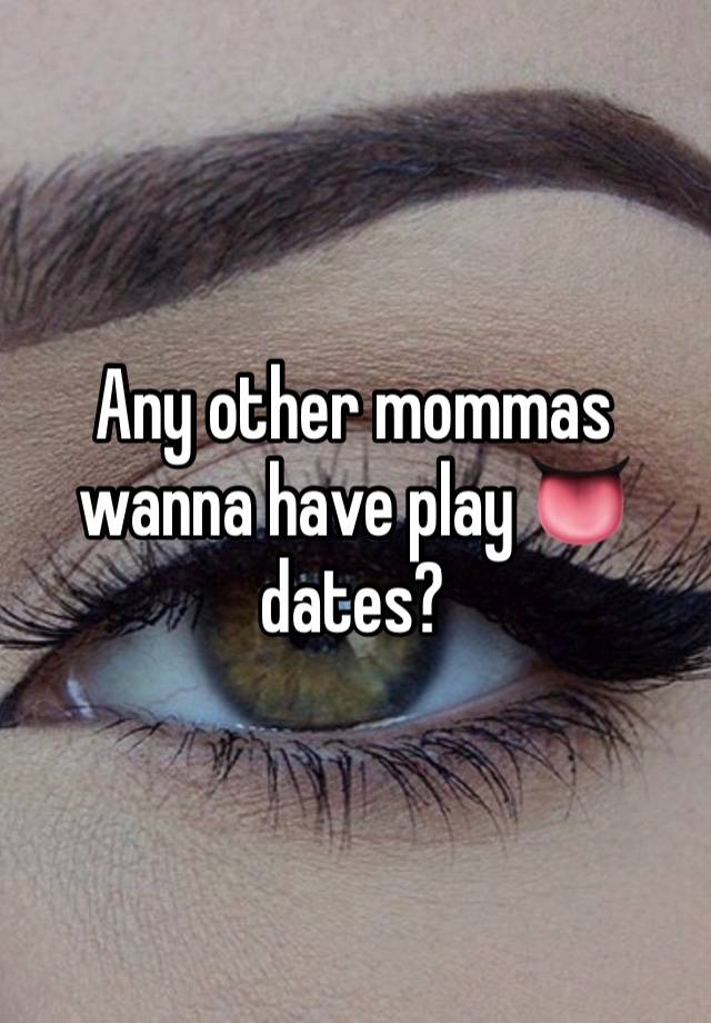 Any other mommas wanna have play 👅 dates? 