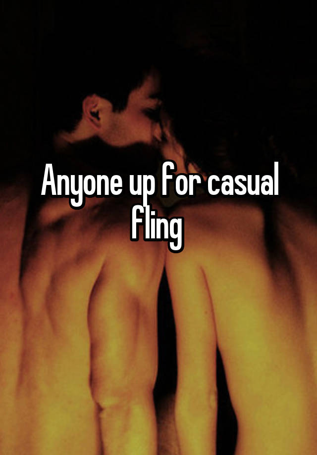 Anyone up for casual fling 
