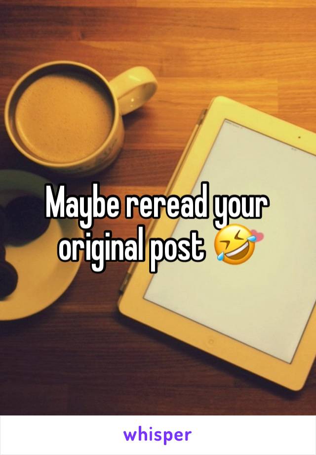 Maybe reread your original post 🤣