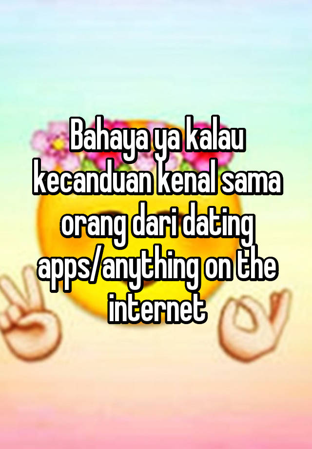 Bahaya ya kalau kecanduan kenal sama orang dari dating apps/anything on the internet