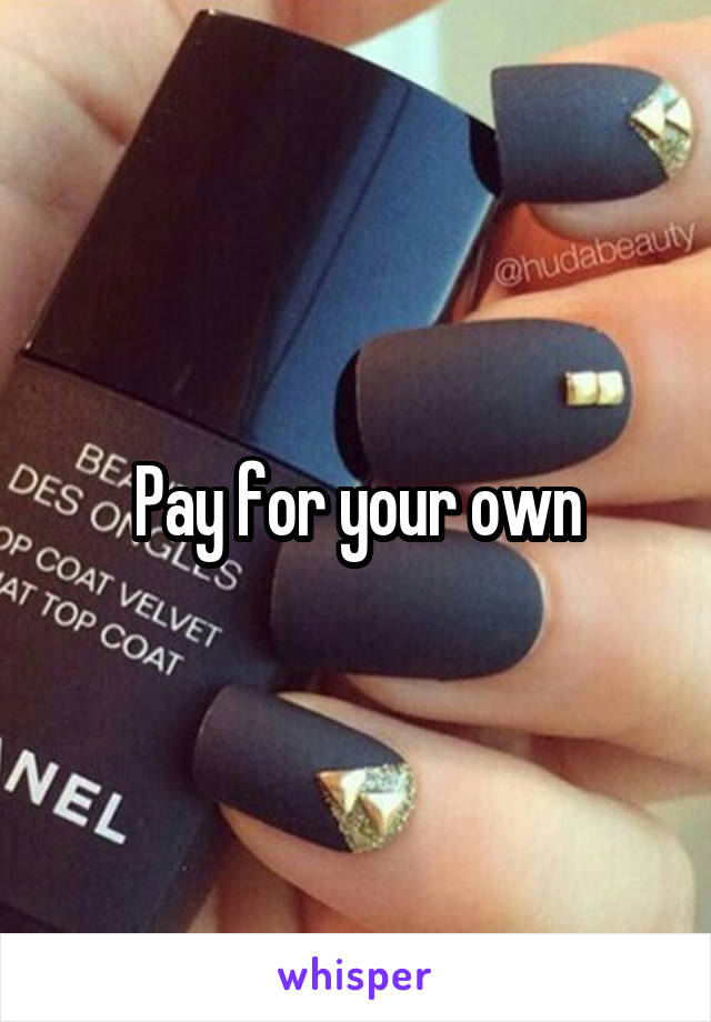 Pay for your own